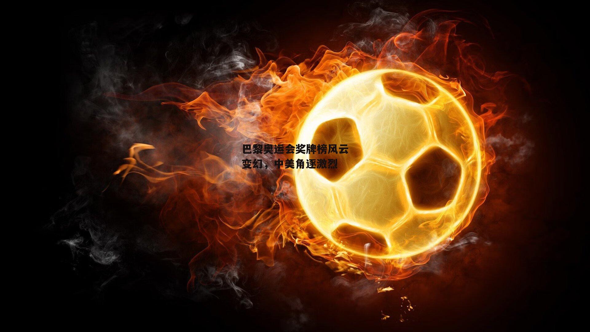 巴黎奥运会奖牌榜风云变幻<a href=